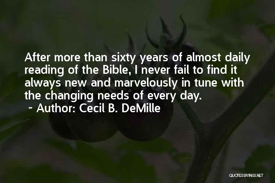 Cecil B. DeMille Quotes: After More Than Sixty Years Of Almost Daily Reading Of The Bible, I Never Fail To Find It Always New