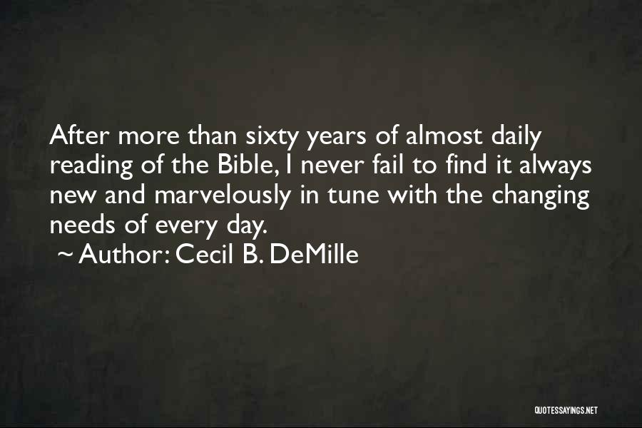 Cecil B. DeMille Quotes: After More Than Sixty Years Of Almost Daily Reading Of The Bible, I Never Fail To Find It Always New