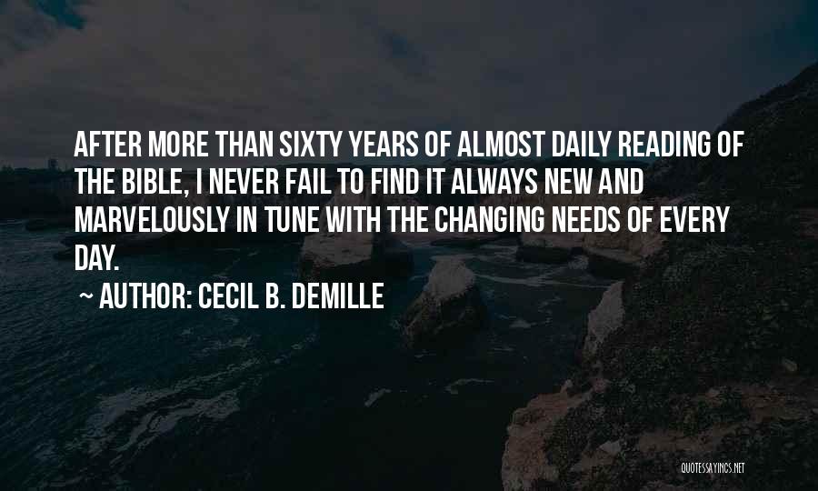 Cecil B. DeMille Quotes: After More Than Sixty Years Of Almost Daily Reading Of The Bible, I Never Fail To Find It Always New