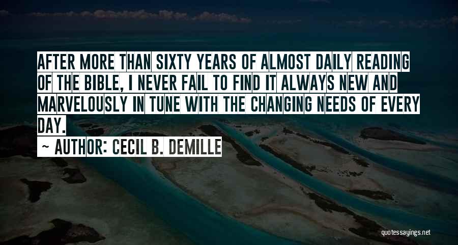 Cecil B. DeMille Quotes: After More Than Sixty Years Of Almost Daily Reading Of The Bible, I Never Fail To Find It Always New