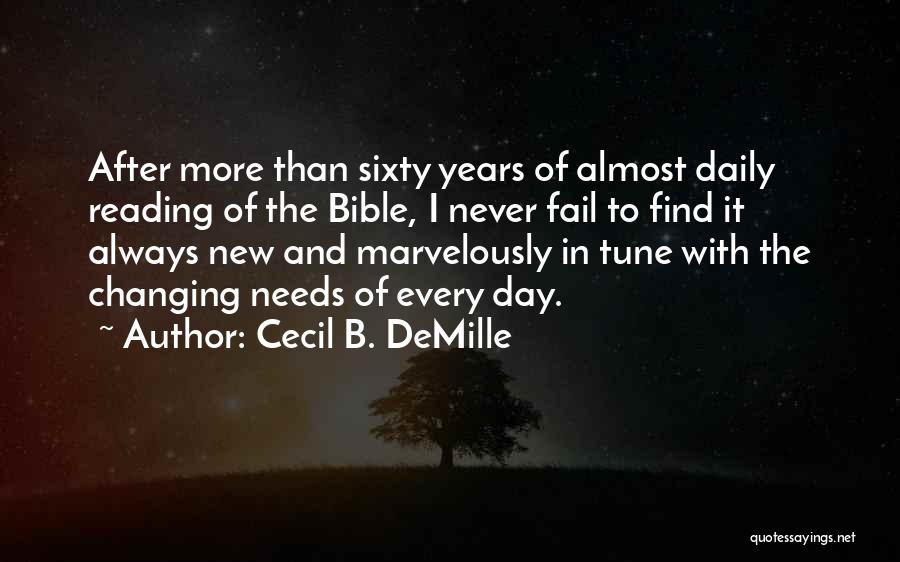 Cecil B. DeMille Quotes: After More Than Sixty Years Of Almost Daily Reading Of The Bible, I Never Fail To Find It Always New