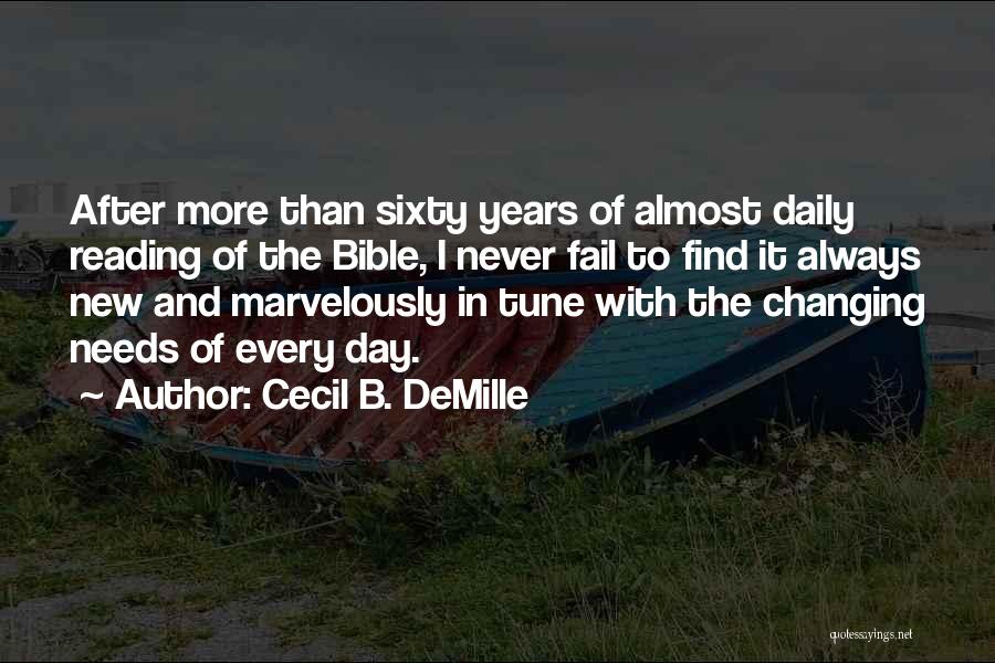 Cecil B. DeMille Quotes: After More Than Sixty Years Of Almost Daily Reading Of The Bible, I Never Fail To Find It Always New