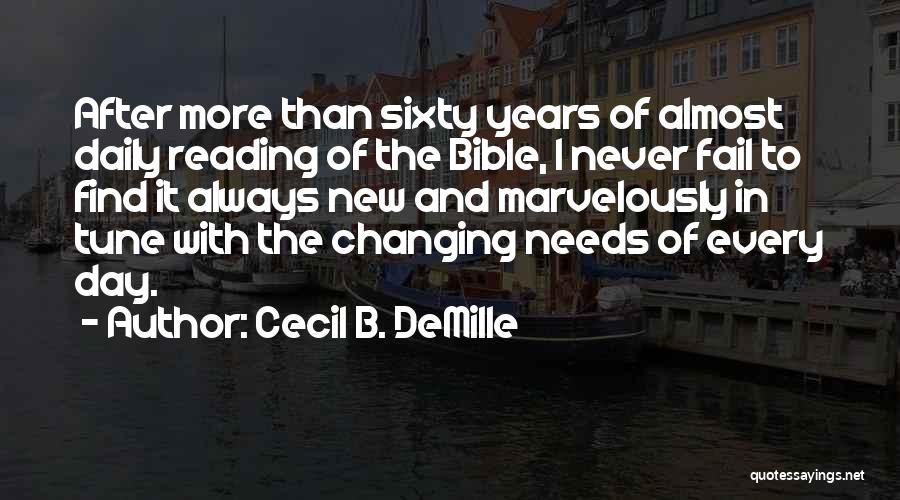 Cecil B. DeMille Quotes: After More Than Sixty Years Of Almost Daily Reading Of The Bible, I Never Fail To Find It Always New