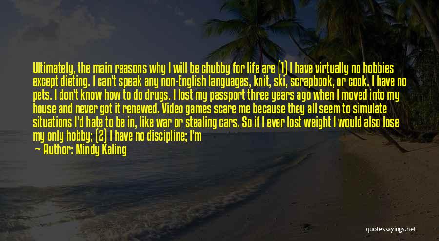 Mindy Kaling Quotes: Ultimately, The Main Reasons Why I Will Be Chubby For Life Are (1) I Have Virtually No Hobbies Except Dieting.