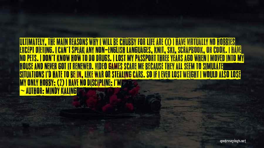 Mindy Kaling Quotes: Ultimately, The Main Reasons Why I Will Be Chubby For Life Are (1) I Have Virtually No Hobbies Except Dieting.