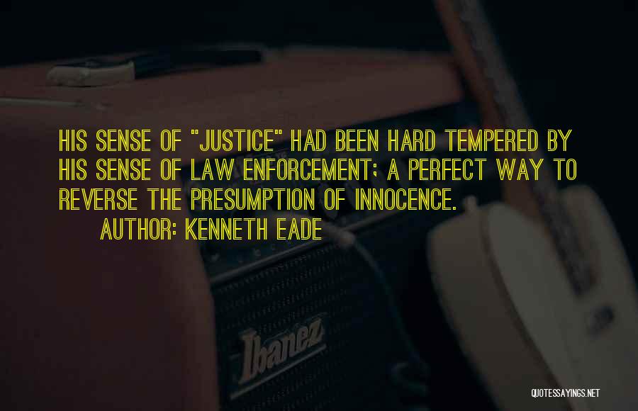 Kenneth Eade Quotes: His Sense Of Justice Had Been Hard Tempered By His Sense Of Law Enforcement; A Perfect Way To Reverse The