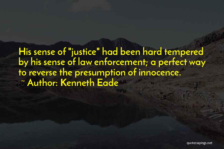 Kenneth Eade Quotes: His Sense Of Justice Had Been Hard Tempered By His Sense Of Law Enforcement; A Perfect Way To Reverse The