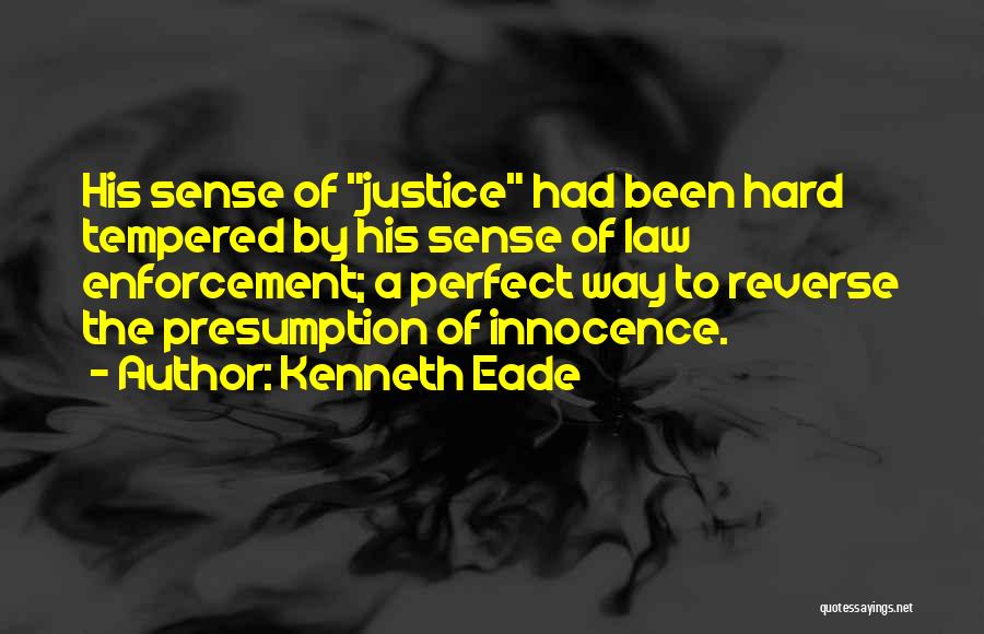 Kenneth Eade Quotes: His Sense Of Justice Had Been Hard Tempered By His Sense Of Law Enforcement; A Perfect Way To Reverse The
