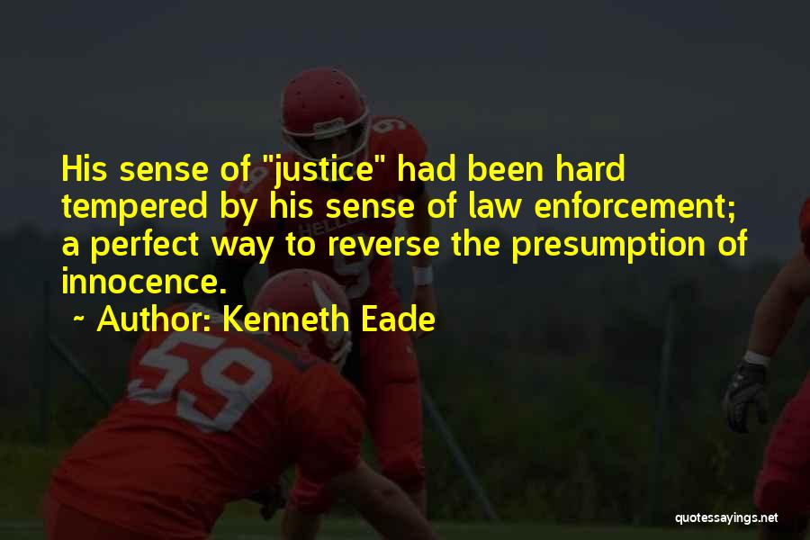 Kenneth Eade Quotes: His Sense Of Justice Had Been Hard Tempered By His Sense Of Law Enforcement; A Perfect Way To Reverse The