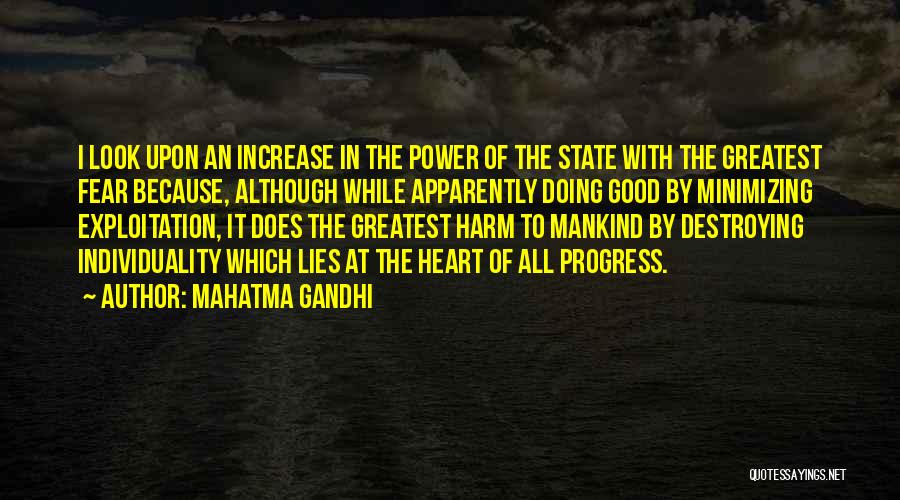 Mahatma Gandhi Quotes: I Look Upon An Increase In The Power Of The State With The Greatest Fear Because, Although While Apparently Doing