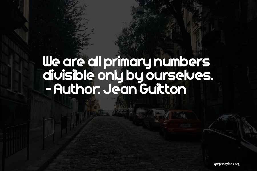 Jean Guitton Quotes: We Are All Primary Numbers Divisible Only By Ourselves.