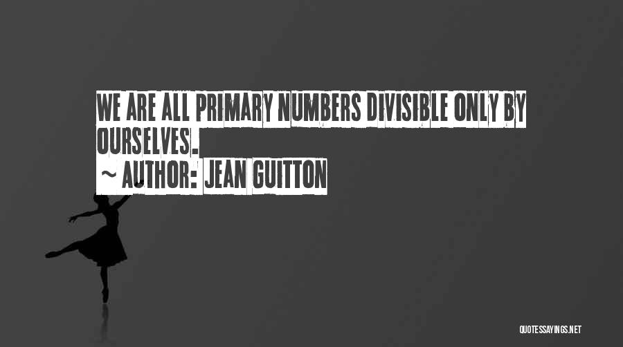 Jean Guitton Quotes: We Are All Primary Numbers Divisible Only By Ourselves.