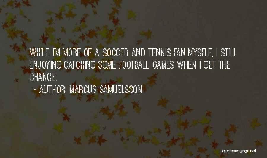 Marcus Samuelsson Quotes: While I'm More Of A Soccer And Tennis Fan Myself, I Still Enjoying Catching Some Football Games When I Get