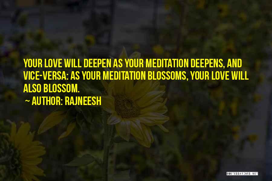 Rajneesh Quotes: Your Love Will Deepen As Your Meditation Deepens, And Vice-versa: As Your Meditation Blossoms, Your Love Will Also Blossom.