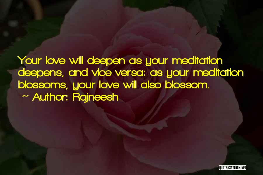 Rajneesh Quotes: Your Love Will Deepen As Your Meditation Deepens, And Vice-versa: As Your Meditation Blossoms, Your Love Will Also Blossom.