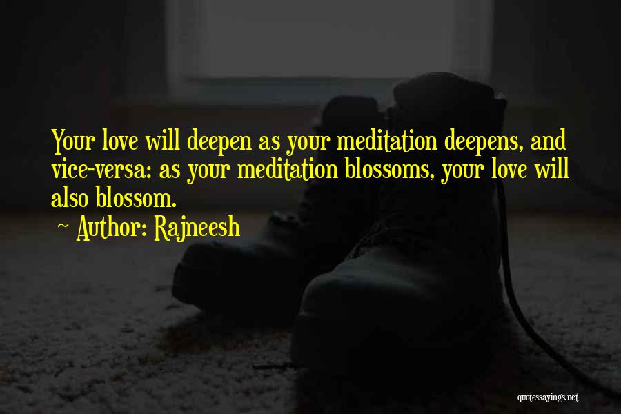 Rajneesh Quotes: Your Love Will Deepen As Your Meditation Deepens, And Vice-versa: As Your Meditation Blossoms, Your Love Will Also Blossom.