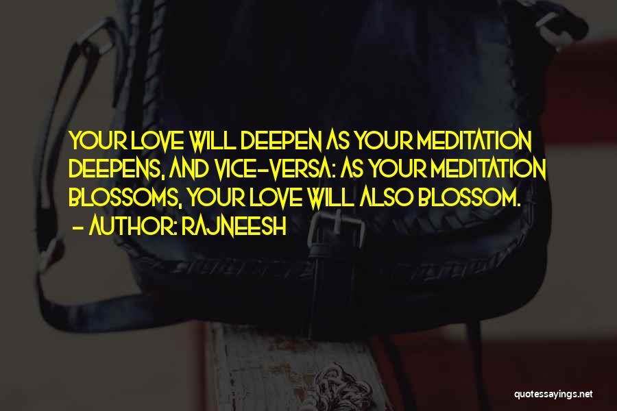 Rajneesh Quotes: Your Love Will Deepen As Your Meditation Deepens, And Vice-versa: As Your Meditation Blossoms, Your Love Will Also Blossom.