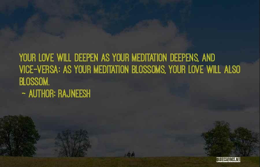 Rajneesh Quotes: Your Love Will Deepen As Your Meditation Deepens, And Vice-versa: As Your Meditation Blossoms, Your Love Will Also Blossom.