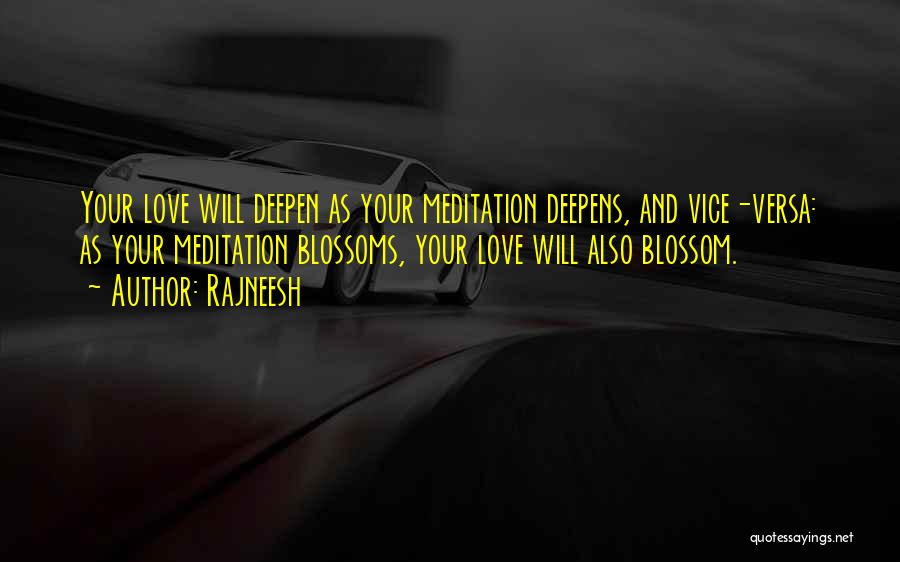 Rajneesh Quotes: Your Love Will Deepen As Your Meditation Deepens, And Vice-versa: As Your Meditation Blossoms, Your Love Will Also Blossom.