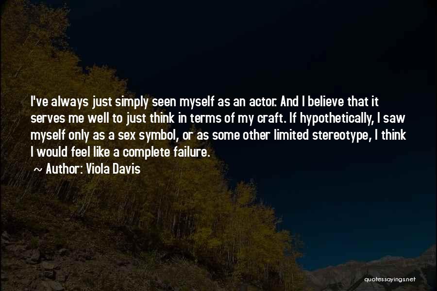 Viola Davis Quotes: I've Always Just Simply Seen Myself As An Actor. And I Believe That It Serves Me Well To Just Think