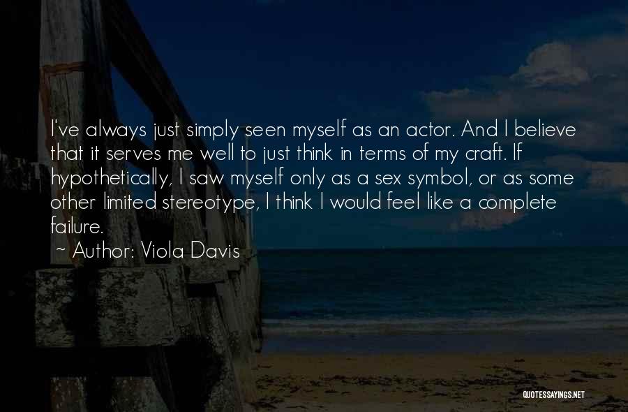 Viola Davis Quotes: I've Always Just Simply Seen Myself As An Actor. And I Believe That It Serves Me Well To Just Think