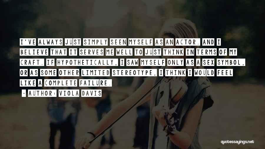 Viola Davis Quotes: I've Always Just Simply Seen Myself As An Actor. And I Believe That It Serves Me Well To Just Think