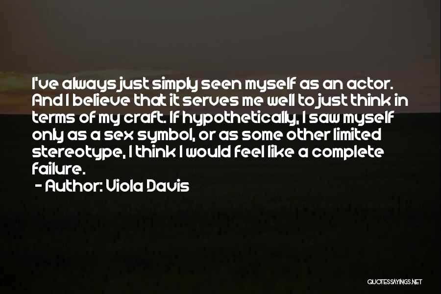 Viola Davis Quotes: I've Always Just Simply Seen Myself As An Actor. And I Believe That It Serves Me Well To Just Think