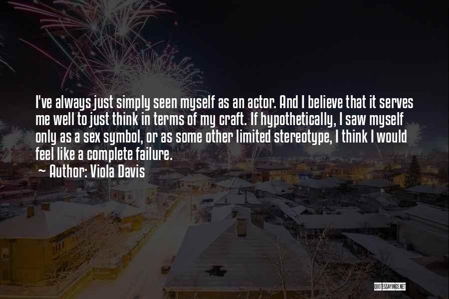 Viola Davis Quotes: I've Always Just Simply Seen Myself As An Actor. And I Believe That It Serves Me Well To Just Think