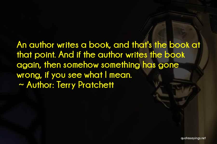 Terry Pratchett Quotes: An Author Writes A Book, And That's The Book At That Point. And If The Author Writes The Book Again,