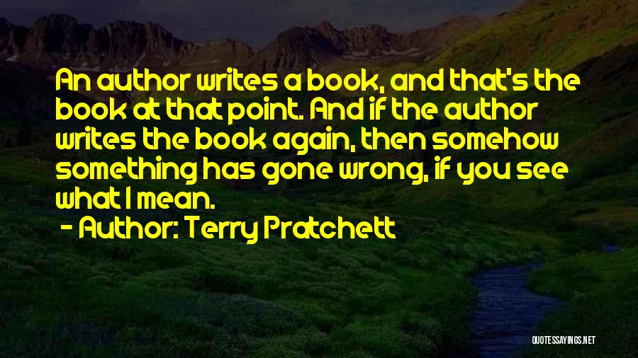 Terry Pratchett Quotes: An Author Writes A Book, And That's The Book At That Point. And If The Author Writes The Book Again,