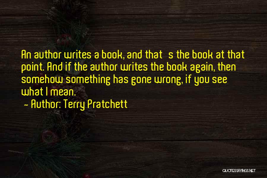 Terry Pratchett Quotes: An Author Writes A Book, And That's The Book At That Point. And If The Author Writes The Book Again,