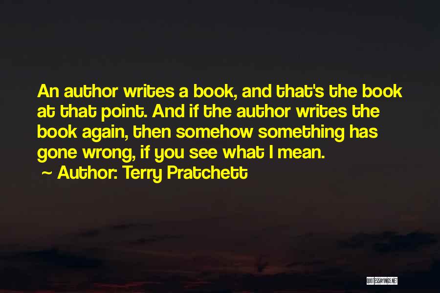 Terry Pratchett Quotes: An Author Writes A Book, And That's The Book At That Point. And If The Author Writes The Book Again,