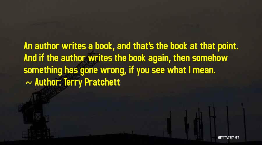 Terry Pratchett Quotes: An Author Writes A Book, And That's The Book At That Point. And If The Author Writes The Book Again,