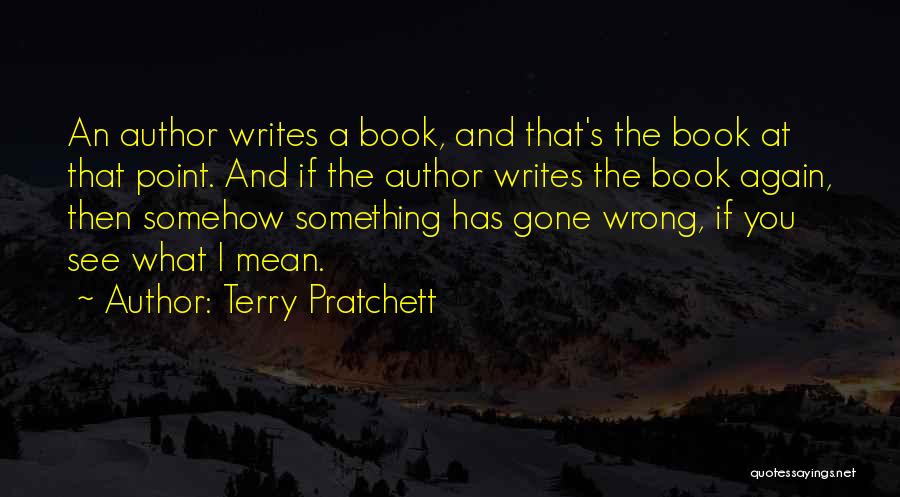 Terry Pratchett Quotes: An Author Writes A Book, And That's The Book At That Point. And If The Author Writes The Book Again,