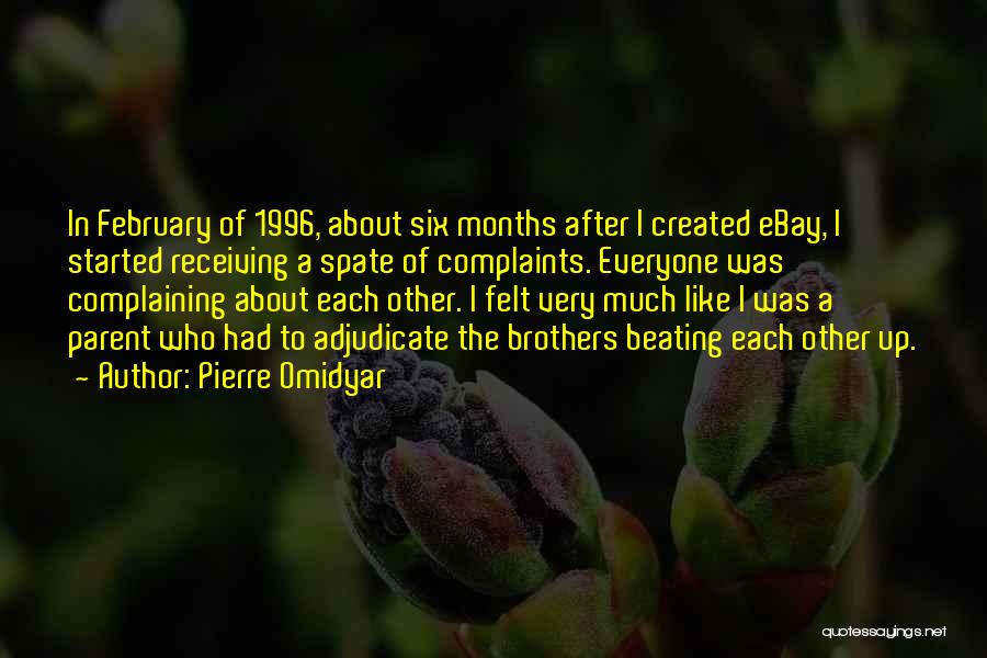 Pierre Omidyar Quotes: In February Of 1996, About Six Months After I Created Ebay, I Started Receiving A Spate Of Complaints. Everyone Was