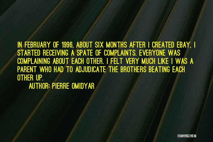 Pierre Omidyar Quotes: In February Of 1996, About Six Months After I Created Ebay, I Started Receiving A Spate Of Complaints. Everyone Was