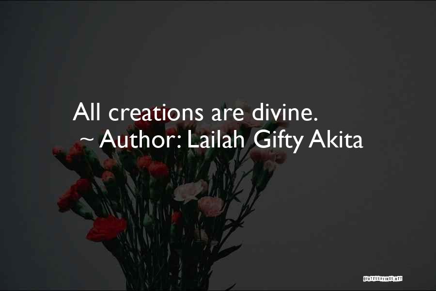 Lailah Gifty Akita Quotes: All Creations Are Divine.