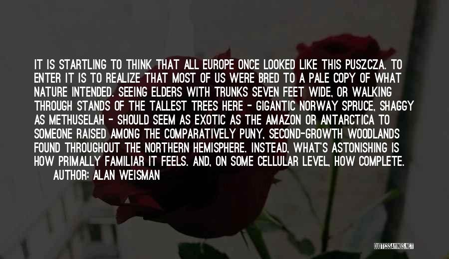 Alan Weisman Quotes: It Is Startling To Think That All Europe Once Looked Like This Puszcza. To Enter It Is To Realize That