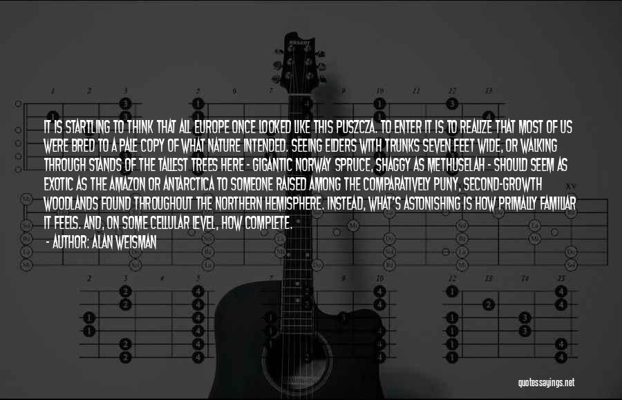 Alan Weisman Quotes: It Is Startling To Think That All Europe Once Looked Like This Puszcza. To Enter It Is To Realize That