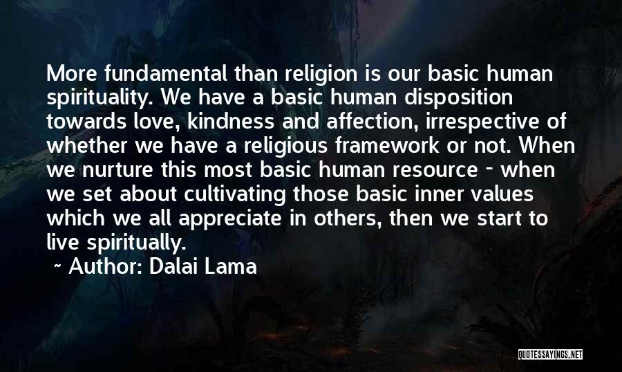 Dalai Lama Quotes: More Fundamental Than Religion Is Our Basic Human Spirituality. We Have A Basic Human Disposition Towards Love, Kindness And Affection,