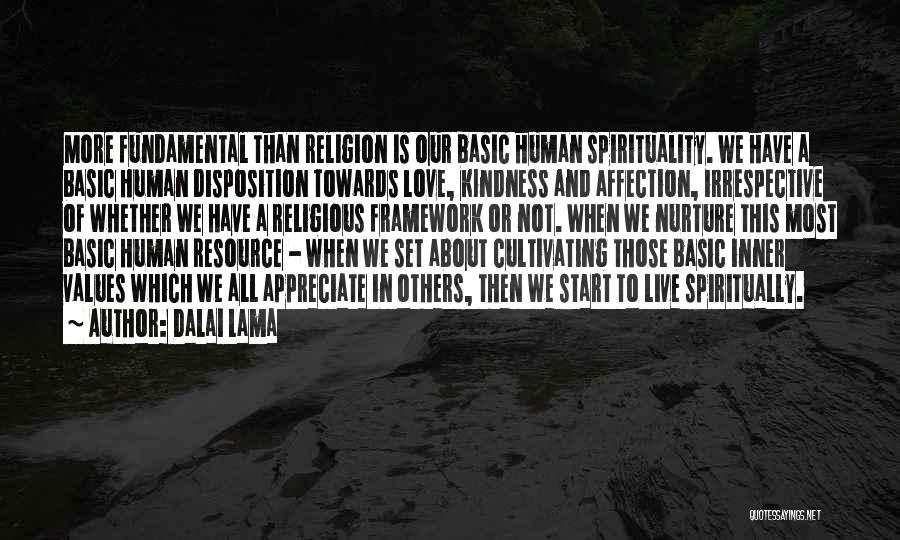 Dalai Lama Quotes: More Fundamental Than Religion Is Our Basic Human Spirituality. We Have A Basic Human Disposition Towards Love, Kindness And Affection,