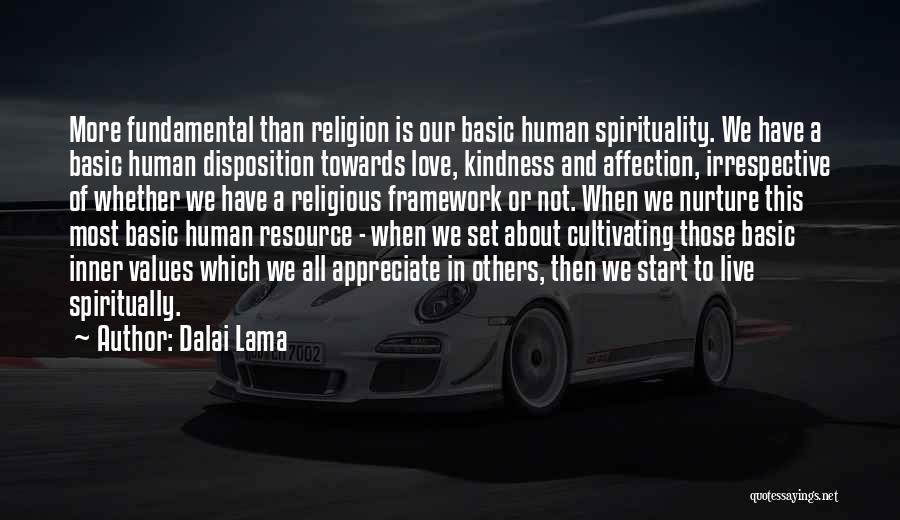 Dalai Lama Quotes: More Fundamental Than Religion Is Our Basic Human Spirituality. We Have A Basic Human Disposition Towards Love, Kindness And Affection,