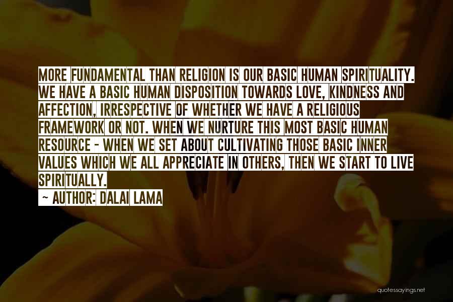 Dalai Lama Quotes: More Fundamental Than Religion Is Our Basic Human Spirituality. We Have A Basic Human Disposition Towards Love, Kindness And Affection,