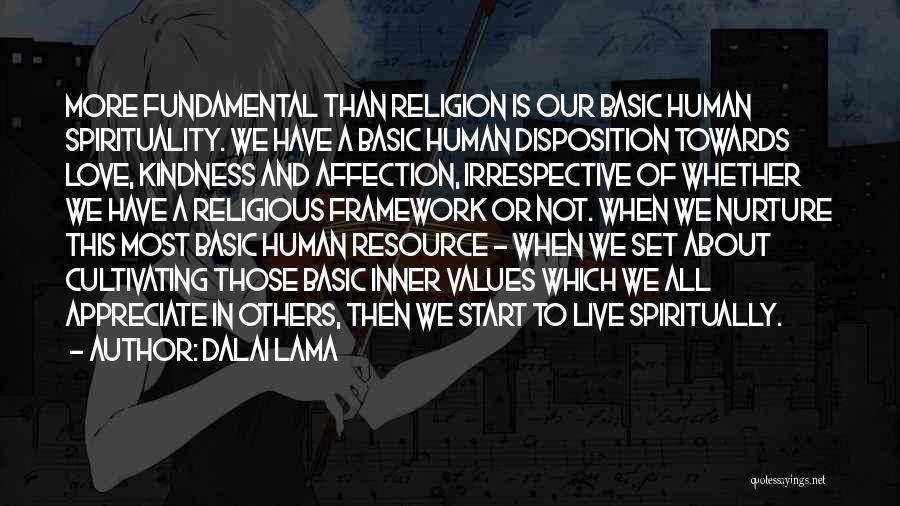 Dalai Lama Quotes: More Fundamental Than Religion Is Our Basic Human Spirituality. We Have A Basic Human Disposition Towards Love, Kindness And Affection,