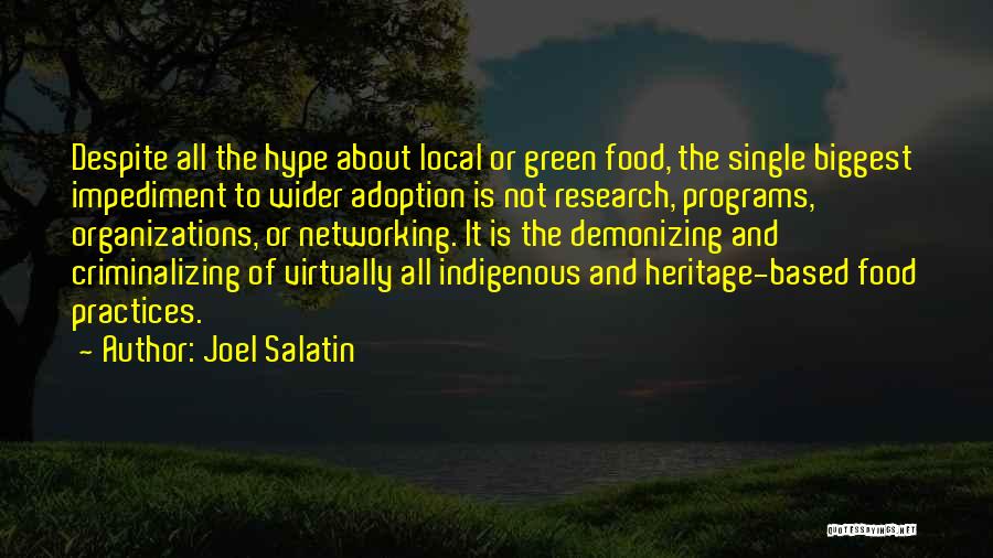 Joel Salatin Quotes: Despite All The Hype About Local Or Green Food, The Single Biggest Impediment To Wider Adoption Is Not Research, Programs,