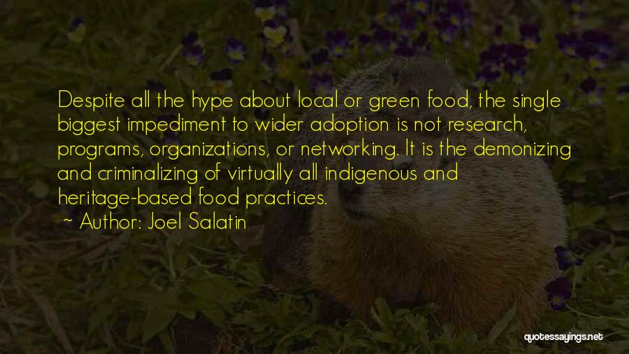 Joel Salatin Quotes: Despite All The Hype About Local Or Green Food, The Single Biggest Impediment To Wider Adoption Is Not Research, Programs,