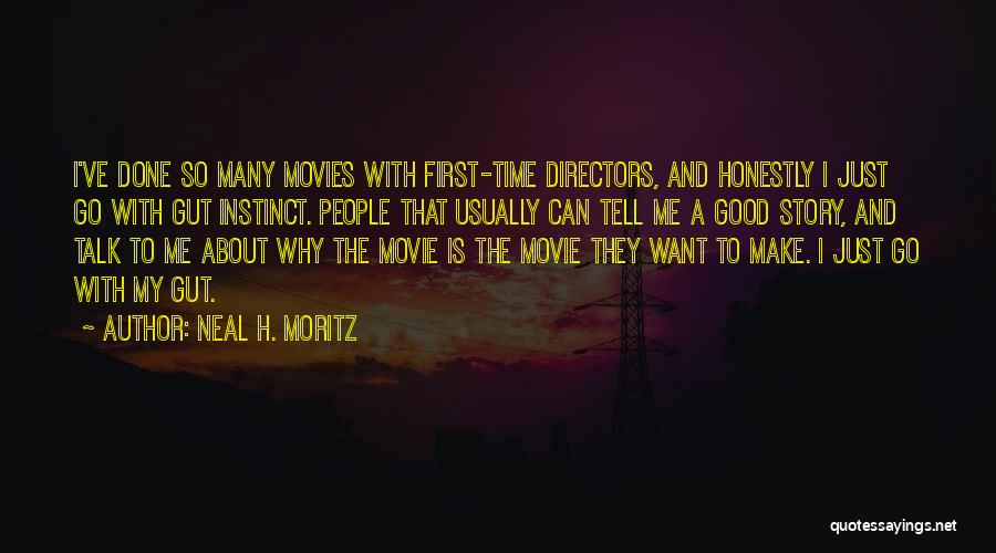 Neal H. Moritz Quotes: I've Done So Many Movies With First-time Directors, And Honestly I Just Go With Gut Instinct. People That Usually Can