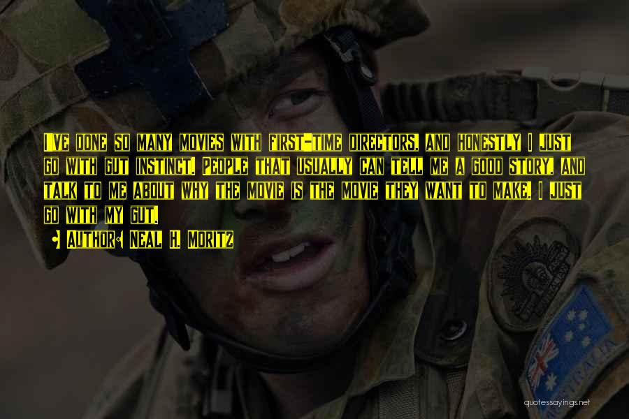 Neal H. Moritz Quotes: I've Done So Many Movies With First-time Directors, And Honestly I Just Go With Gut Instinct. People That Usually Can