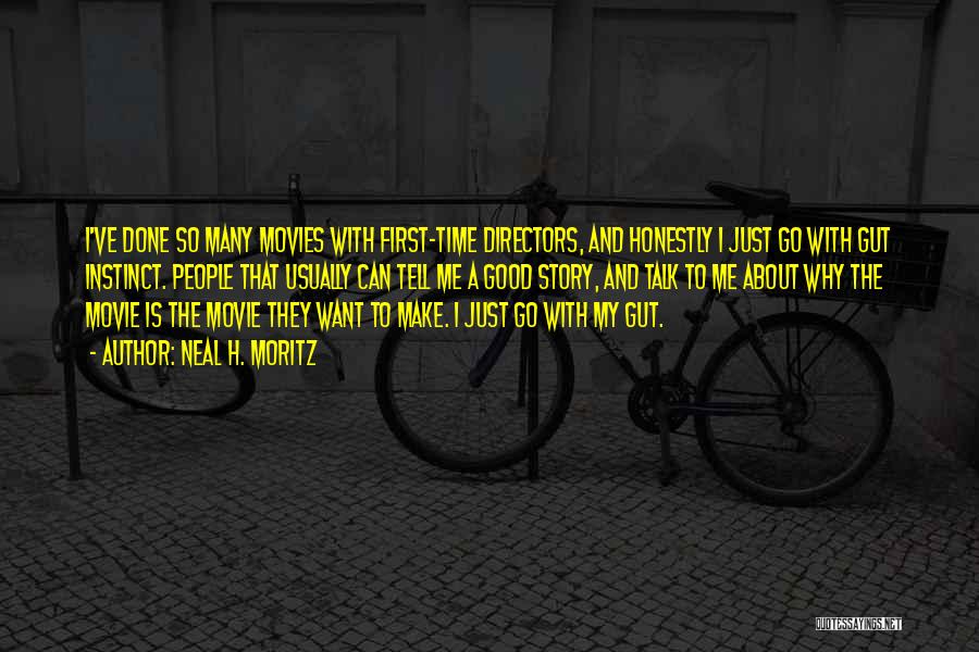 Neal H. Moritz Quotes: I've Done So Many Movies With First-time Directors, And Honestly I Just Go With Gut Instinct. People That Usually Can