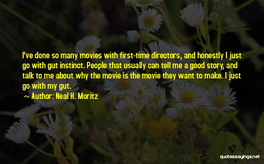 Neal H. Moritz Quotes: I've Done So Many Movies With First-time Directors, And Honestly I Just Go With Gut Instinct. People That Usually Can